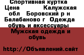 Спортивная куртка › Цена ­ 3 500 - Калужская обл., Боровский р-н, Балабаново г. Одежда, обувь и аксессуары » Мужская одежда и обувь   